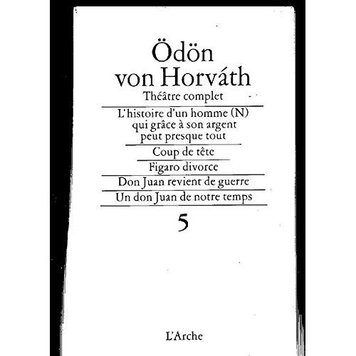 Théâtre complet. Tome 5, L'histoire d'un homme(N) qui grâce à son argent peut - presque tout - , Cou