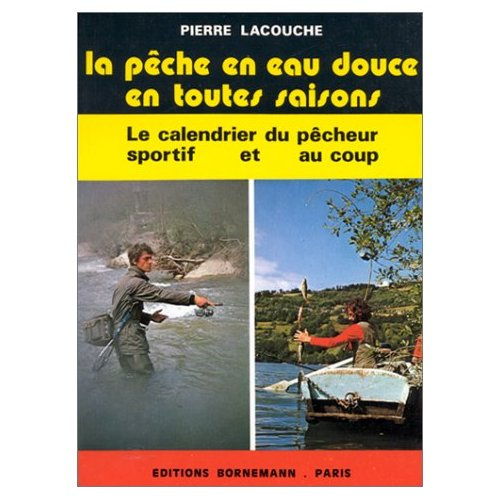 La Pêche en eau douce en toutes saisons. Le calendrier du pêcheur sportif et au coup