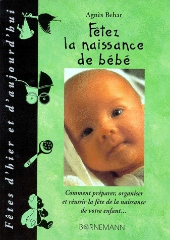 Fêtez la naissance de bébé. Comment préparer, organiser et réussir la fête de la naissance de votre