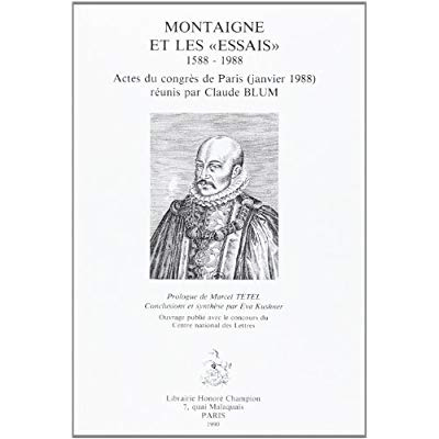 MONTAIGNE ET LES ESSAIS. 1588-1988. ACTES DU CONGRES DE PARIS (JANVIER 1988) REUNIS PAR CLAUDE BLUM.
