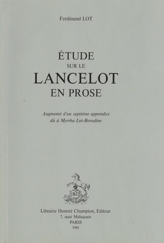 ETUDE SUR LE LANCELOT EN PROSE. NOUVELLE EDITION, AUGMENTEE D'UN SEPTIEME APPENDICE DU A MYRRHA LOT