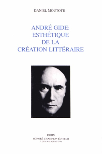 ANDRE GIDE. ESTHETIQUE DE LA CREATION LITTERAIRE.