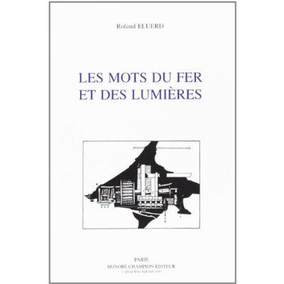 LES MOTS DU FER ET DES LUMIERES. CONTRIBUTION A L'ETUDE DU VOCABULAIRE DE LA SIDERURGIE FRANCAISE (