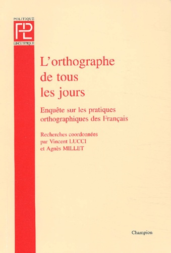 L'ORTHOGRAPHE DE TOUS LES JOURS. ENQUETE SUR LES PRATIQUES ORTHOGRAPHIQUES DES FRANCAIS.