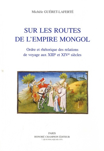 SUR LES ROUTES DE L'EMPIRE MONGOL. ORDRE ET RHETORIQUE DES RELATIONS DE VOYAGE AUX XIIIE ET XIVE SI