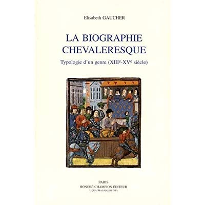 LA BIOGRAPHIE CHEVALERESQUE. TYPOLOGIE D'UN GENRE (XIIIE-XVE SIECLES).