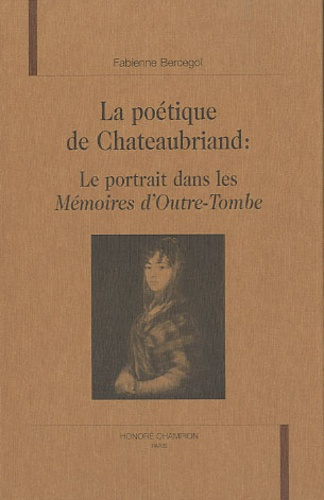LA POETIQUE DE CHATEAUBRIAND : LE PORTRAIT DANS LES MEMOIRES D'OUTRE-TOMBE.