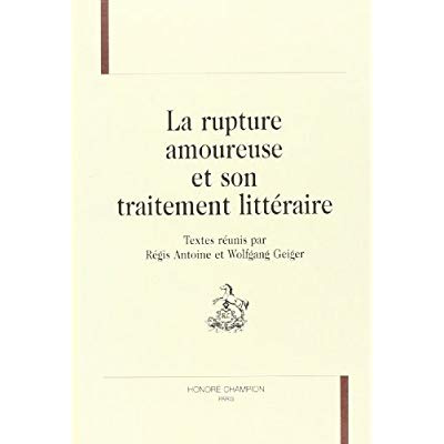RUPTURE AMOUREUSE ET SON TRAITEMENT LITTERAIRE (LA). ACTES DU COLLOQUE DE NANTES, 18-18 MAI 1994. TE