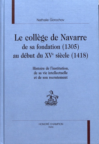 LE COLLEGE DE NAVARRE DE SA FONDATION (1305) AU DEBUT DU XV SIECLE (1418). HISTOIRE DE L'INSTITUTIO