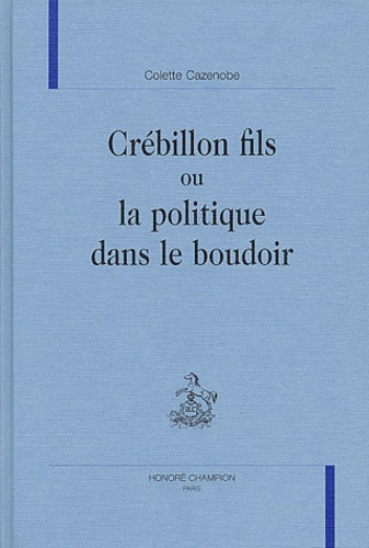 CREBILLON FILS OU LA POLITIQUE DANS LE BOUDOIR.