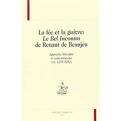FEE ET LA GUIVRE: LE BEL INCONNU DE RENAUT DE BEAUJEU (LA). APPROCHE LITTERAIRE ET CONCORDANCIER (VV