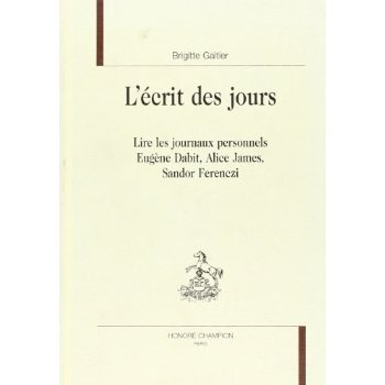L'ECRIT DES JOURS. LIRE LES JOURNAUX PERSONNELS EUGENE DABIT, ALICE JAMES, SANDOR FERENCZI.