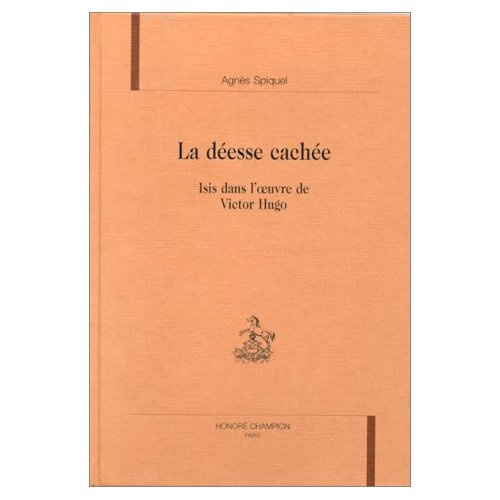 LA DEESSE CACHEE. ISIS DANS L'OEUVRE DE VICTOR HUGO.