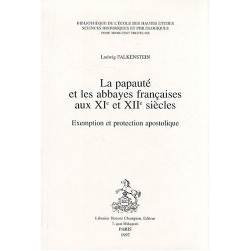 LA PAPAUTE ET LES ABBAYES FRANCAISES AUX XIE ET XIIE SIECLES. EXEMPTION ET PROTECTION APOSTOLIQUE.