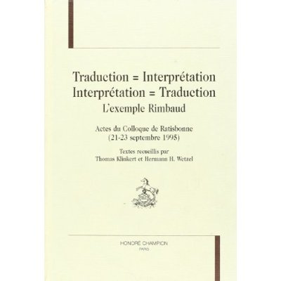 TRADUCTION = INTERPRETATION INTERPRETATION = TRADUCTION. L'EXEMPLE RIMBAUD.