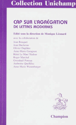 CAP SUR L'AGREGATION DE LETTRES MODERNES. EDITE SOUS LA DIRECTION DE MONIQUE LEONARD.