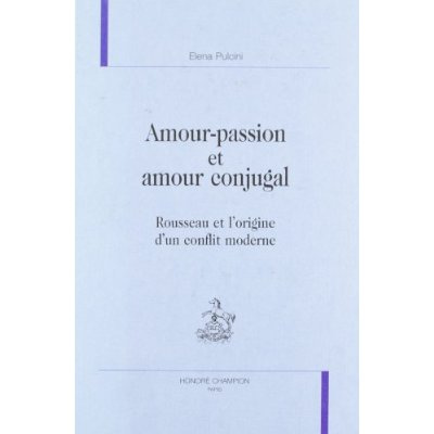 AMOUR-PASSION ET AMOUR CONJUGAL. ROUSSEAU ET L'ORIGINE D'UN CONFLIT MODERNE.