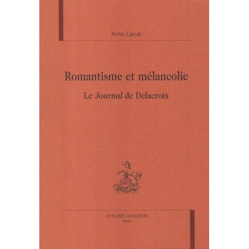 ROMANTISME ET MELANCOLIE. LE JOURNAL DE DELACROIX.