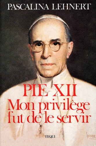 Pie XII. Mon privilège fut de le servir