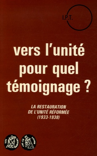 Vers l'unité pour quel témoignage ? La restauration de l'unité réformée (1933-1938)