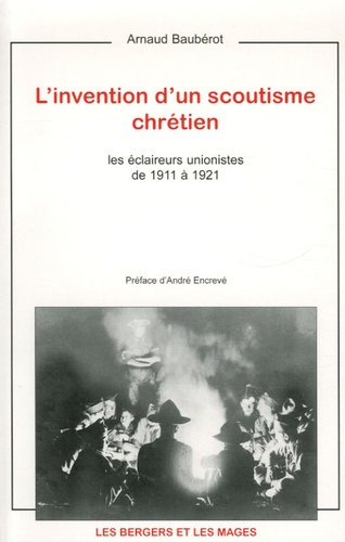 L'invention d'un scoutisme chrétien. Les éclaireurs unionistes de 1911 à 1921