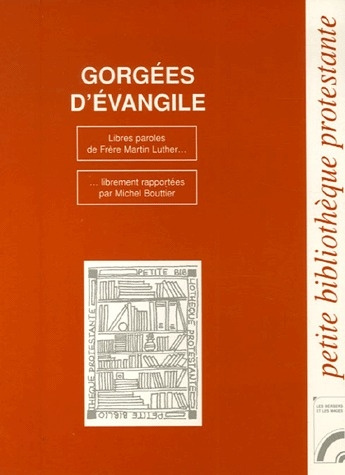 Gorgées d'Evangile. Libres paroles de frère Martin Luther
