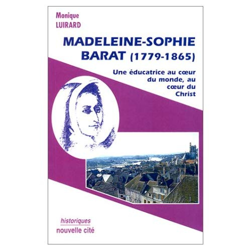 MADELEINE-SOPHIE BARAT (1779-1865). Une éducatrice au coeur du monde, au coeur du Christ