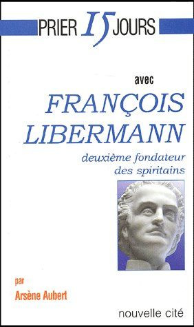 François Libermann. Deuxième fondateur des spiritains