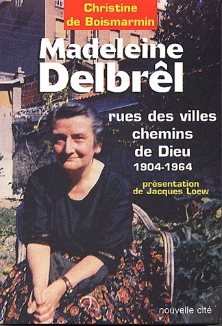 Madeleine Delbrêl 1904-1964. Rue des villes chemins de Dieu, Edition revue et augmentée