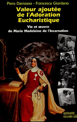 Valeur ajoutée de l'adoration eucharistique. Vie et oeuvre de Marie Madeleine de l'Incarnation, 1770
