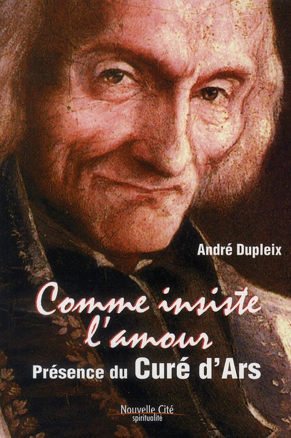 Comme insiste l'amour. Présence du curé d'Ars, 2e édition