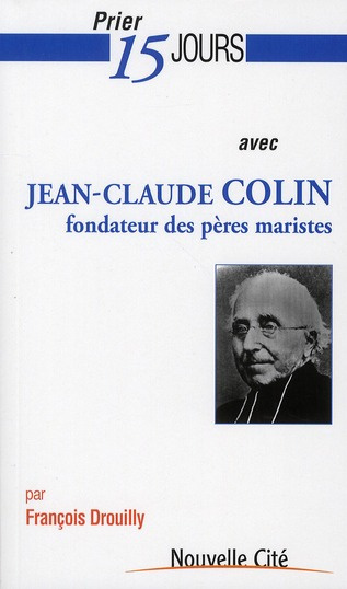 Prier 15 jours avec Jean-Claude Colin. Fondateur des pères maristes