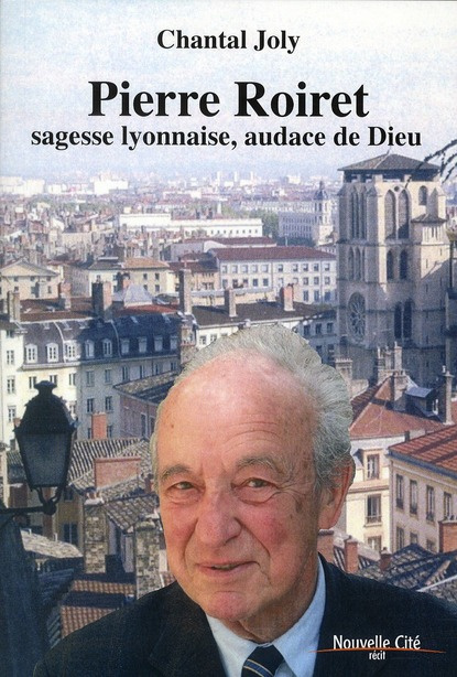Pierre Roiret, sagesse lyonnaise, audace de Dieu