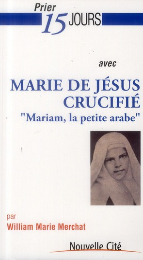 Prier 15 jours avec Marie de Jésus crucifié. Mariam, la petite arabe