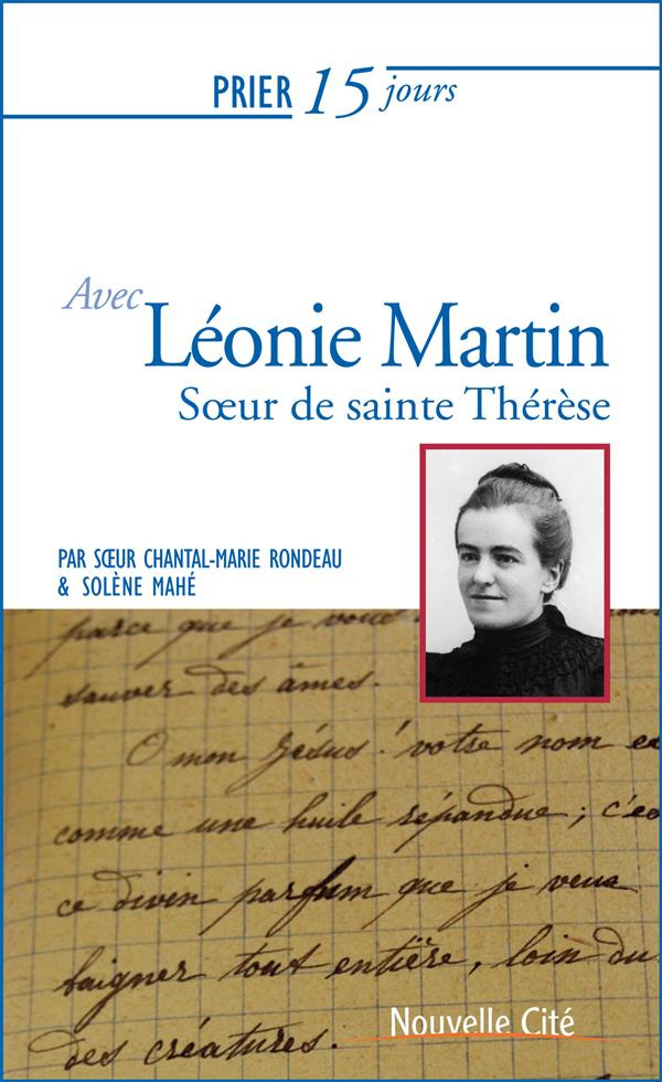 Prier 15 jours avec Léonie Martin. Fille des saints Louis et Zélie Martin, soeur de sainte Thérèse d