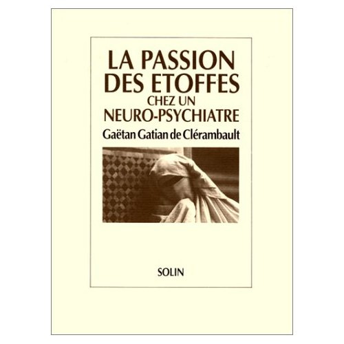 La passion des étoffes chez un neuropsychiatre. Gaëtan Gatian de Clérambault, 1872-1934