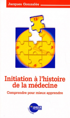 INITIATION A L' HISTOIRE DE LA MEDECINE 1 ERE EDITION
