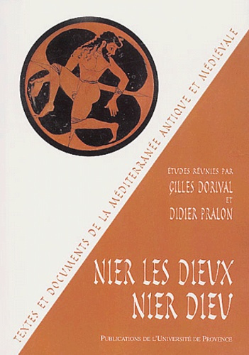Nier les dieux, nier Dieu. Actes du colloque organisé par le Centre Paul-Albert Février (UMR 6125) à