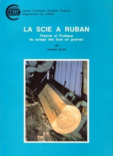 LA SCIE A RUBAN. THEORIE ET PRATIQUE DU SCIAGE DES BOIS EN GRUMES