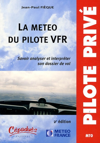 LA METEO DU PILOTE VFR-SAVOIR ANALYSER ET INTERPRETER SON DOSSIER DE VOL-2EME EDTION-