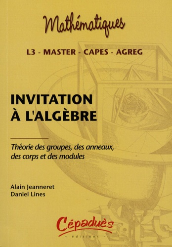 INVITATION A L'ALGEBRE-THEORIE DES GROUPES, DES ANNEAUX, DES CORPS ET DES MODULES