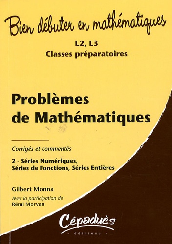 PROBLEMES DE MATHEMATIQUES-CORRIGES ET COMMENTES-T2-SERIES NUMERIQUES, SERIES DE FCT, SER. ENTIERES