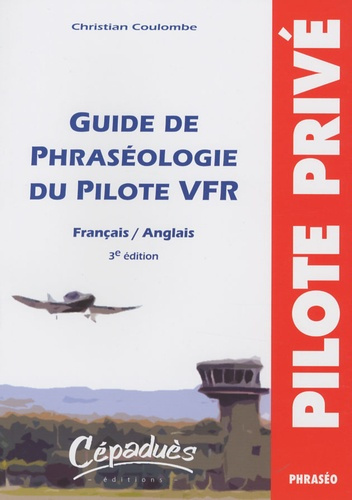 GUIDE DE PHRASEOLOGIE DU PILOTE VFR FRANCAIS/ANGLAIS 3E EDITION