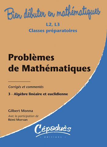PROBLEMES DE MATHEMATIQUES-CORRIGES ET EXERCICES COMMENTES-T3- ALGEBRE LINEAIRE ET EUCLIDIENNE