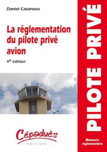 LA REGLEMENTATION DU PILOTE PRIVE AVION - 4EME EDITION