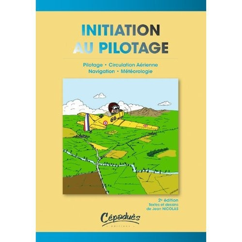 INITITATION AU PILOTAGE-2E ED. - PILOTAGE-CIRCULATION AERIENNE-NAVIGATION-METEOROLOGIE