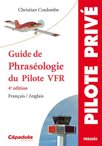 GUIDE DE PHRASEOLOGIE DU PILOTE VFR - 4E EDITION - FRANCAIS/ANGLAIS