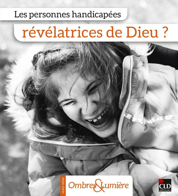 Ombres & Lumière Hors-série : Les personnes handicapées révélatrices de Dieu ?