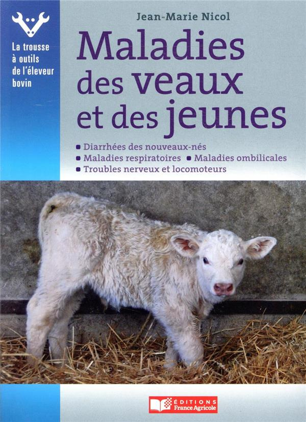 Maladies des veaux et des jeunes. Diarrhées des nouveaux-nés. Maladies respiratoires. Maladie ombili