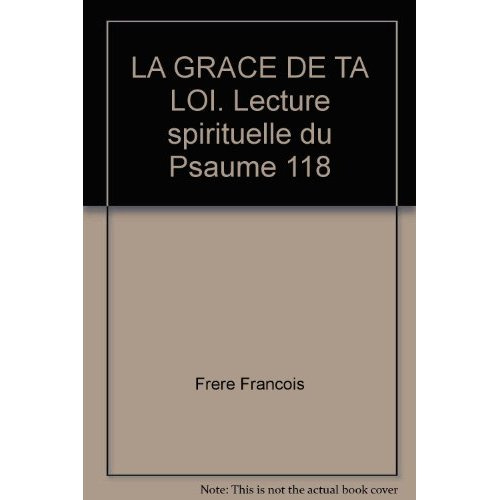 LA GRACE DE TA LOI. Lecture spirituelle du Psaume 118